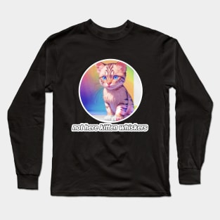 Not Here Kitten Whiskers Long Sleeve T-Shirt